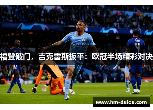 福登破门，吉克雷斯扳平：欧冠半场精彩对决