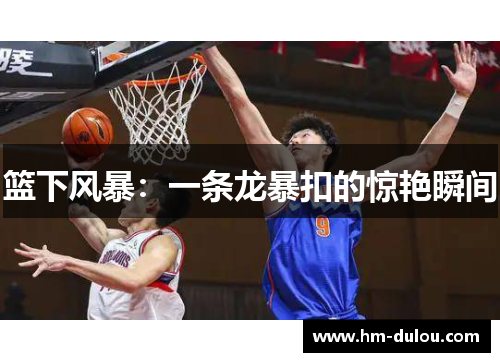 篮下风暴：一条龙暴扣的惊艳瞬间